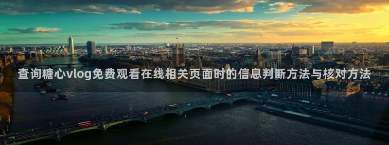 糖心vlog最新视频:查询糖心vlog免费观看在线相关页面时的信息判断方法与核对方法
