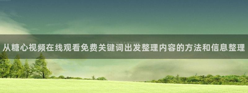 糖心vlog在线观看免费：从糖心视频在线观看免费关键词出发整理内容的方法和信息整理