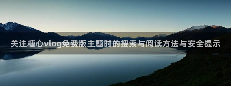 糖心破解版下载安装:关注糖心vlog免费版主题时的搜索与阅读方法与安全提示